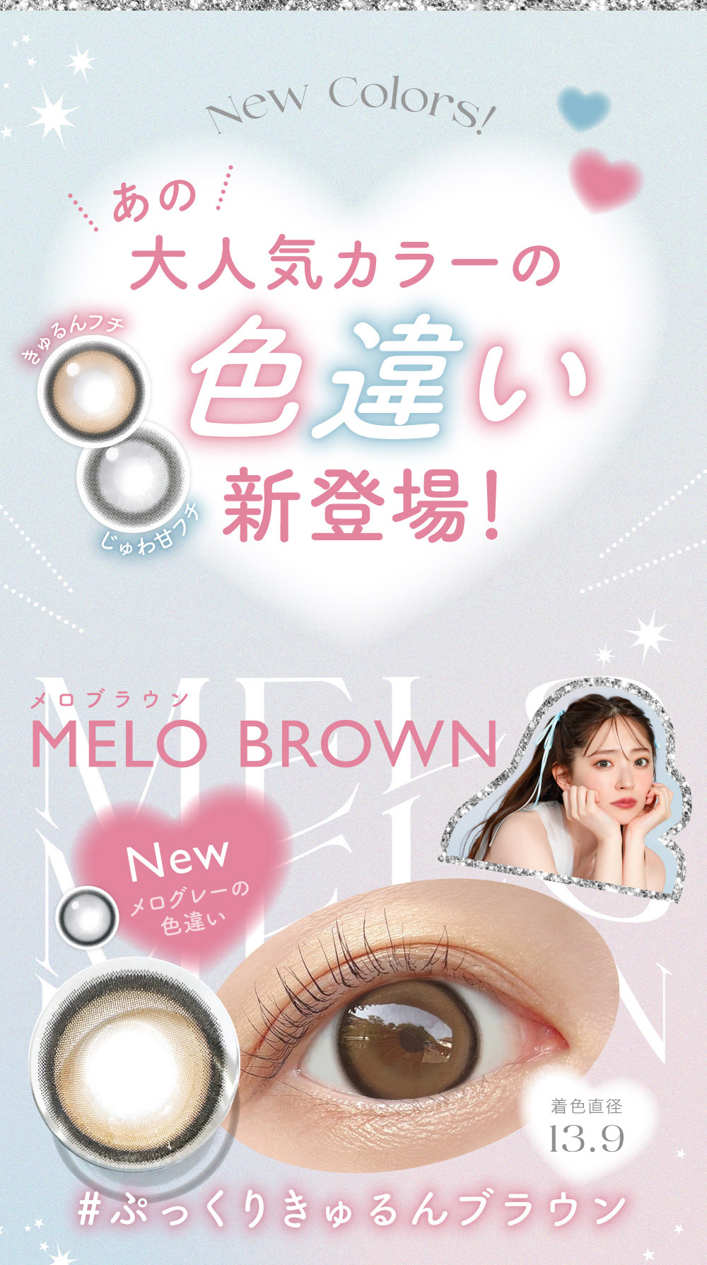 New Colors!　あの大人気カラーの色違い新登場！　MELO BROWN　メロブラウン　着色直径13.9　#ぷっくりきゅるんブラウン