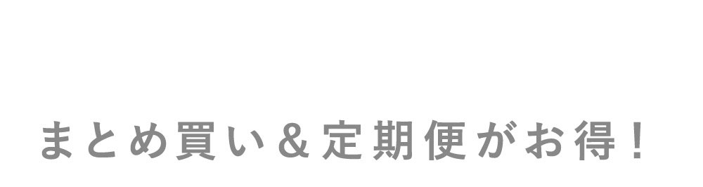 まとめ買い&定期便がお得!