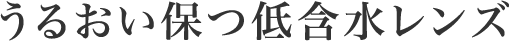 うるおい保つ低含水レンズ